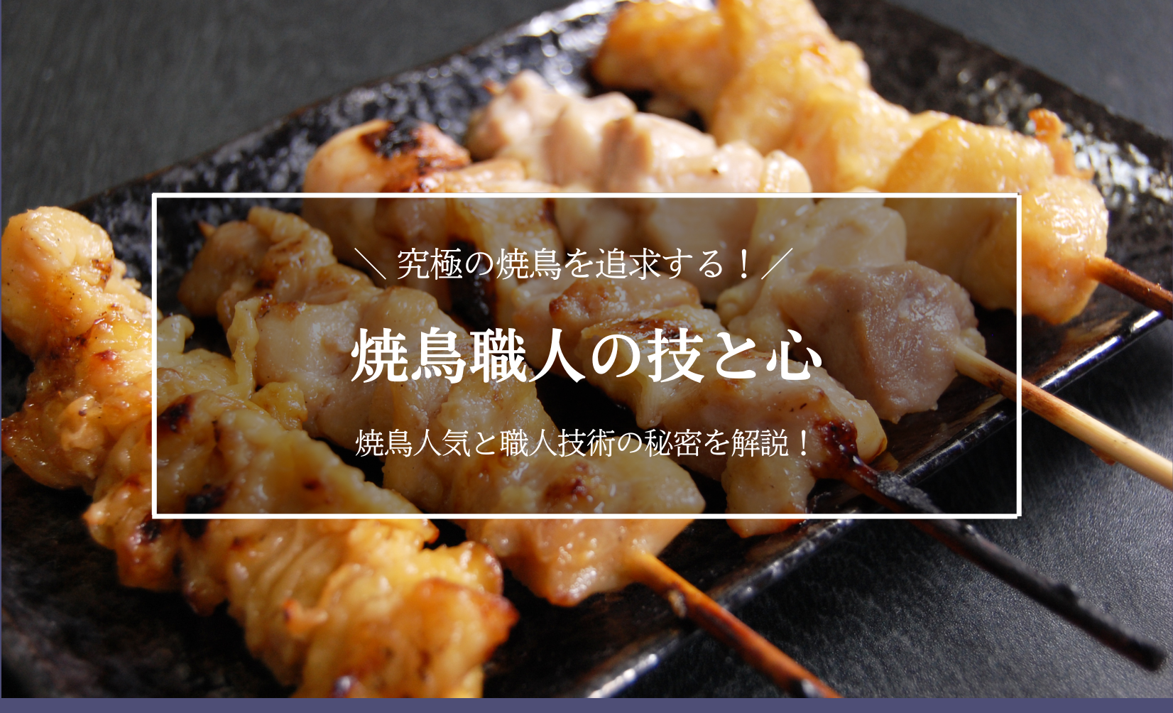 焼鳥職人の技と心：究極の焼鳥を追求するプロフェッショナル